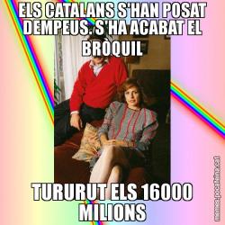 ELS CATALANS S'HAN POSAT DEMPEUS. S'HA ACABAT EL BRÒQUIL TURURUT ELS 16000 MILIONS