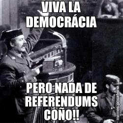 VIVA LA DEMOCRÁCIA PERO NADA DE REFERENDUMS COÑO!!