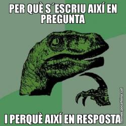 PER QUÈ S´ESCRIU AIXÍ EN PREGUNTA I PERQUÈ AIXÍ EN RESPOSTA