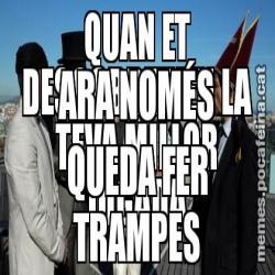 QUAN ET DESCOBREIXEN LA TEVA MILLOR JUGADA ARA NOMÉS QUEDA FER TRAMPES