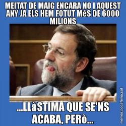MEITAT DE MAIG ENCARA NO I AQUEST ANY JA ELS HEM FOTUT MéS DE 6000 MILIONS ...LLàSTIMA QUE SE'NS ACABA, PERò...