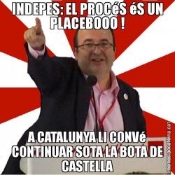 INDEPES: EL PROCéS éS UN PLACEBOOO ! A CATALUNYA LI CONVé CONTINUAR SOTA LA BOTA DE CASTELLA