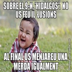SOBRE EL 9-N, 'HIDALGOS':  NO US FEU IL·LUSIONS AL FINAL US MENJAREU UNA MERDA IGUALMENT