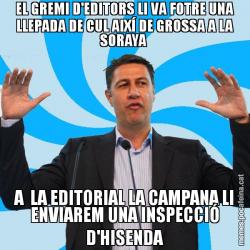 EL GREMI D'EDITORS LI VA FOTRE UNA LLEPADA DE CUL AIXÍ DE GROSSA A LA SORAYA  A  LA EDITORIAL LA CAMPANA LI ENVIAREM UNA INSPECCIÓ D'HISENDA