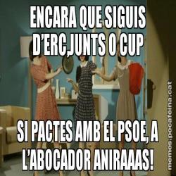ENCARA QUE SIGUIS D’ERC,JUNTS O CUP SI PACTES AMB EL PSOE, A L’ABOCADOR ANIRAAAS!