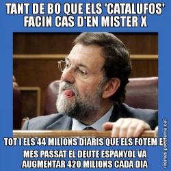 TANT DE BO QUE ELS 'CATALUFOS' FACIN CAS D'EN MISTER X TOT I ELS 44 MILIONS DIARIS QUE ELS FOTEM EL MES PASSAT EL DEUTE ESPANYOL VA AUGMENTAR 420 MILIONS CADA DIA