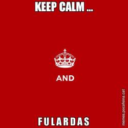 KEEP CALM ...  F U L A R D A S