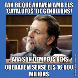 TAN BÉ QUE ANÀVEM AMB ELS 'CATALUFOS' DE GENOLLONS! ..ARA SÓN DEMPEUS I ENS QUEDAREM SENSE ELS 16.000 MILIONS