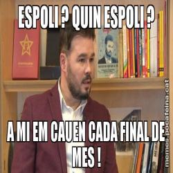 ESPOLI ? QUIN ESPOLI ? A MI EM CAUEN CADA FINAL DE MES !