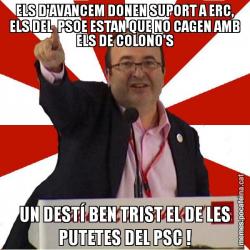 ELS D'AVANCEM DONEN SUPORT A ERC, ELS DEL  PSOE ESTAN QUE NO CAGEN AMB ELS DE COLONO'S UN DESTÍ BEN TRIST EL DE LES PUTETES DEL PSC !