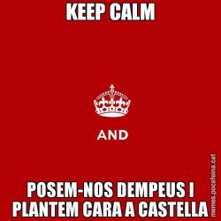 KEEP CALM POSEM-NOS DEMPEUS I PLANTEM CARA A CASTELLA
