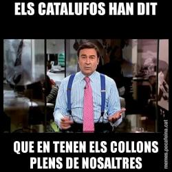 ELS CATALUFOS HAN DIT QUE EN TENEN ELS COLLONS PLENS DE NOSALTRES