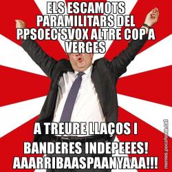 ELS ESCAMOTS PARAMILITARS DEL PPSOEC'SVOX ALTRE COP A VERGES A TREURE LLAÇOS I BANDERES INDEPEEES! AAARRIBAASPAANYAAA!!!