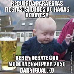 RECUERDA PARA ESTAS FIESTAS: SI BEBES NO HAGAS DEBATES!! BEBE Y DEBATE CON MODERACIóN (PARA 2050 DARá IGUAL :-))