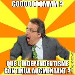 COOOOOOOMMM ? QUE L'INDEPENDENTISME CONTINUA AUGMENTANT ?