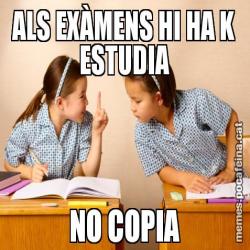 ALS EXÀMENS HI HA K ESTUDIA NO COPIA