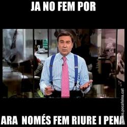 JA NO FEM POR ARA  NOMÉS FEM RIURE I PENA