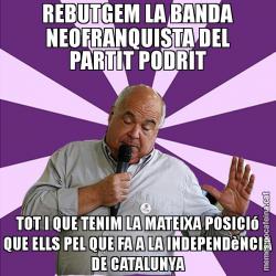 REBUTGEM LA BANDA NEOFRANQUISTA DEL PARTIT PODRIT TOT I QUE TENIM LA MATEIXA POSICIó QUE ELLS PEL QUE FA A LA INDEPENDèNCIA DE CATALUNYA