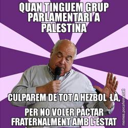 QUAN TINGUEM GRUP PARLAMENTARI A PALESTINA CULPAREM DE TOT A HEZBOL·LÀ, PER NO VOLER PACTAR FRATERNALMENT AMB L'ESTAT