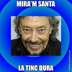 MIRA'M SANTA LA TINC DURA