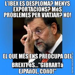 L'IBEX ES DESPLOMA? MENYS EXPORTACIONS? MéS PROBLEMES PER VIATJAR? NO! EL QUE MÉS ENS PREOCUPA DEL BREXIT éS..."GIBRARTá EJPAñOL, COñO!"