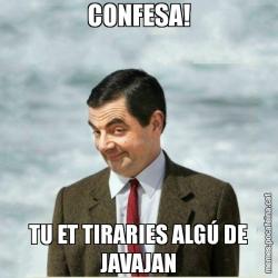 CONFESA! TU ET TIRARIES ALGÚ DE JAVAJAN