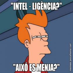"INTEL·  LIGÈNCIA?" "AIXÓ ES MENJA?"