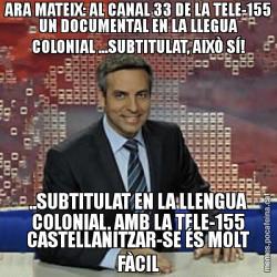ARA MATEIX: AL CANAL 33 DE LA TELE-155 UN DOCUMENTAL EN LA LLEGUA COLONIAL ...SUBTITULAT, AIXÒ SÍ! ..SUBTITULAT EN LA LLENGUA COLONIAL. AMB LA TELE-155 CASTELLANITZAR-SE ÉS MOLT FÀCIL