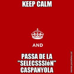 KEEP CALM PASSA DE LA "SELECSSSIóN" CASPANYOLA