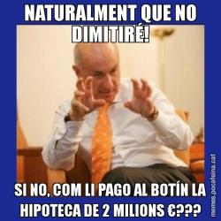 NATURALMENT QUE NO DIMITIRÉ! SI NO, COM LI PAGO AL BOTÍN LA HIPOTECA DE 2 MILIONS €???