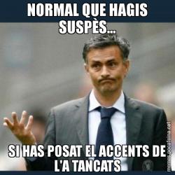 NORMAL QUE HAGIS SUSPÈS... SI HAS POSAT EL ACCENTS DE L'A TANCATS