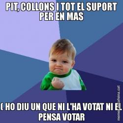 PIT, COLLONS I TOT EL SUPORT PER EN MAS ( HO DIU UN QUE NI L'HA VOTAT NI EL PENSA VOTAR