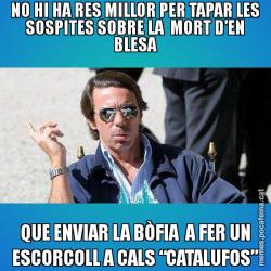 NO HI HA RES MILLOR PER TAPAR LES SOSPITES SOBRE LA  MORT D’EN BLESA QUE ENVIAR LA BÒFIA  A FER UN ESCORCOLL A CALS “CATALUFOS”