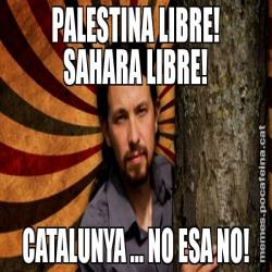 PALESTINA LIBRE! SAHARA LIBRE! CATALUNYA ... NO ESA NO!