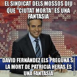 EL SINDICAT DELS MOSSOS DIU QUE "CIUTAT MORTA" ÉS UNA FANTASIA DAVID FERNÀNDEZ ELS PREGUNA SI LA MORT DE PATRICIA HERAS ÉS UNA FANTASIA