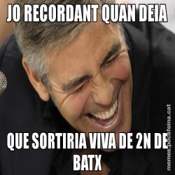 JO RECORDANT QUAN DEIA QUE SORTIRIA VIVA DE 2N DE BATX