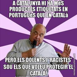 A CATALUNYA HI HA MéS PRODUCTES ETIQUETATS EN PORTUGUèS QUE EN CATALà PERÒ ELS DOLENTS I 'RACISTES' SOU ELS QUE VOLEU PROTEGIR EL CATALÀ!
