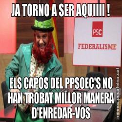 JA TORNO A SER AQUIIII ! ELS CAPOS DEL PPSOEC'S NO HAN TROBAT MILLOR MANERA D'ENREDAR-VOS