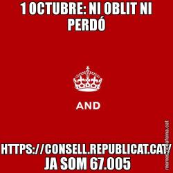 1 OCTUBRE: NI OBLIT NI PERDÓ HTTPS://CONSELL.REPUBLICAT.CAT/  JA SOM 67.005