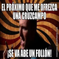 EL PRÓXIMO QUE ME OFREZCA UNA CRUZCAMPO ¡SE VA ABE UN FOLLÓN!