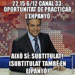 22.15 6/12 CANAL 33: OPORTUNITAT DE PRACTICAR L'EHPANYÓ AIXÒ SÍ: SUBTITULAT! (SUBTITULAT TAMBÉ EN EJPANYÓ)