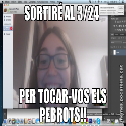 SORTIRÉ AL 3/24  PER TOCAR-VOS ELS PEBROTS!!