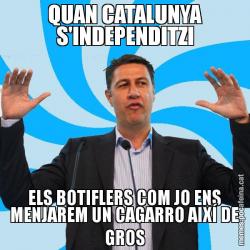 QUAN CATALUNYA S'INDEPENDITZI ELS BOTIFLERS COM JO ENS MENJAREM UN CAGARRO AIXÍ DE GROS