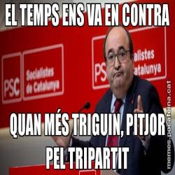EL TEMPS ENS VA EN CONTRA QUAN MÉS TRIGUIN, PITJOR PEL TRIPARTIT