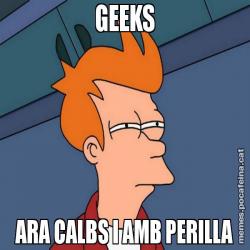 GEEKS ARA CALBS I AMB PERILLA