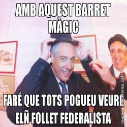 AMB AQUEST BARRET MÀGIC FARÉ QUE TOTS POGUEU VEURE ELÑ FOLLET FEDERALISTA
