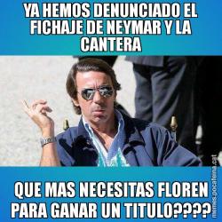 YA HEMOS DENUNCIADO EL FICHAJE DE NEYMAR Y LA CANTERA QUE MAS NECESITAS FLOREN PARA GANAR UN TITULO????