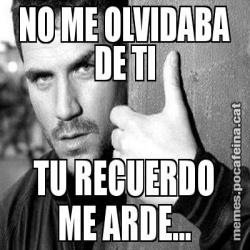 NO ME OLVIDABA DE TI TU RECUERDO ME ARDE...