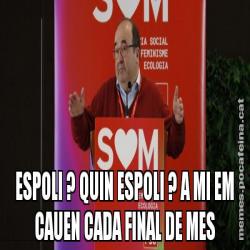 ESPOLI ? QUIN ESPOLI ? A MI EM CAUEN CADA FINAL DE MES