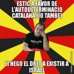 ESTIC A FAVOR DE L'AUTODETERMINACIO CATALANA (JO TAMBE) LI NEGO EL DRET A EXISTIR A ISRAEL